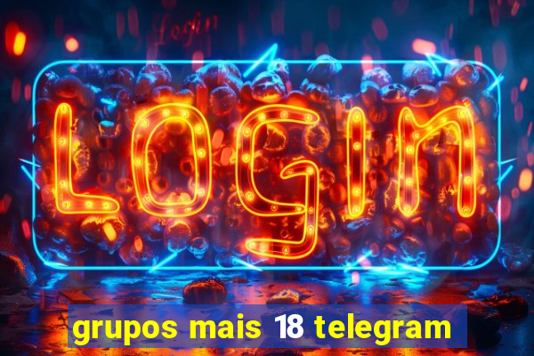 grupos mais 18 telegram